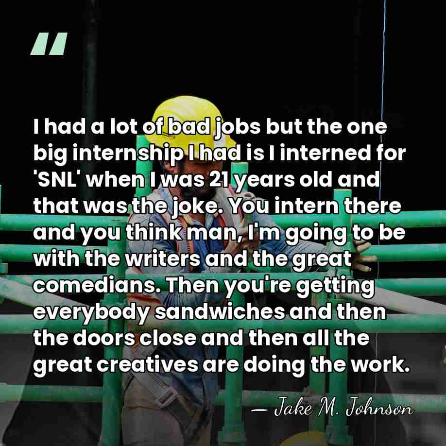 I had a lot of bad jobs but the one big internship&hellip; - Jake M. Johnson