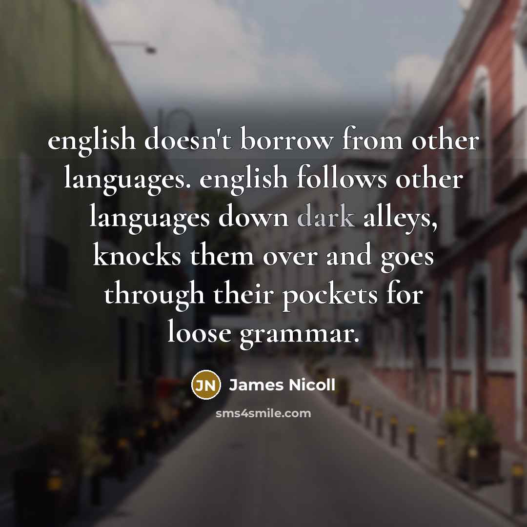“english doesn't borrow from other languages. english follows other languages…” quote by James Nicoll