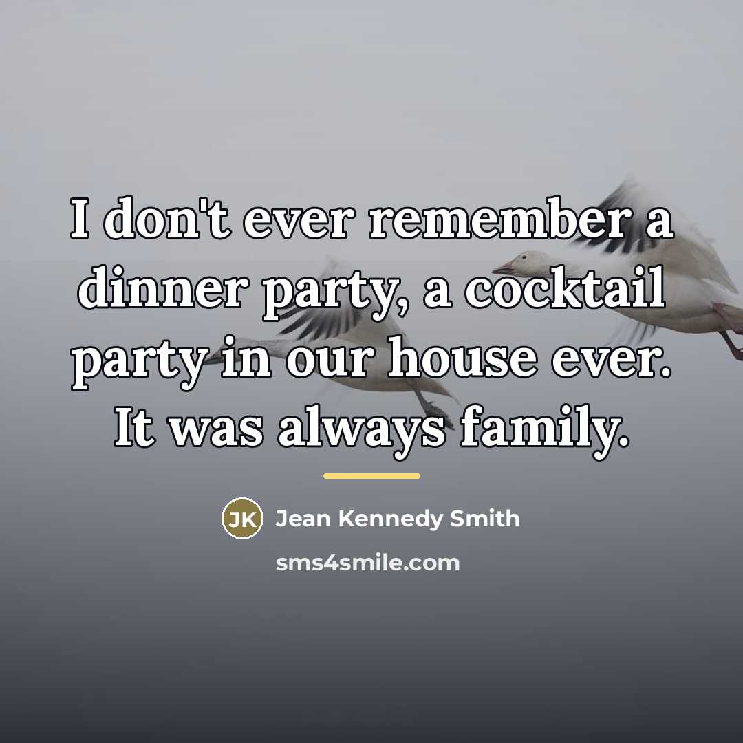 “I don't ever remember a dinner party, a cocktail party…” quote by Jean Kennedy Smith