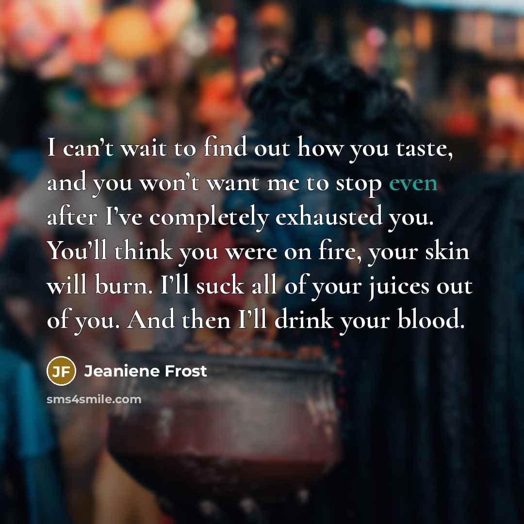 “I can’t wait to find out how you taste, and…” quote by Jeaniene Frost