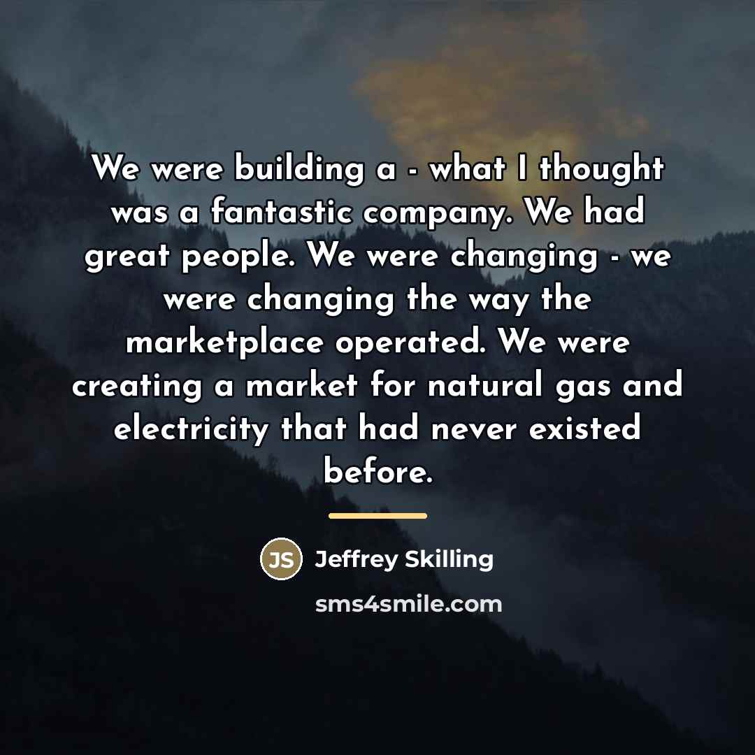 “We were building a - what I thought was a…” quote by Jeffrey Skilling