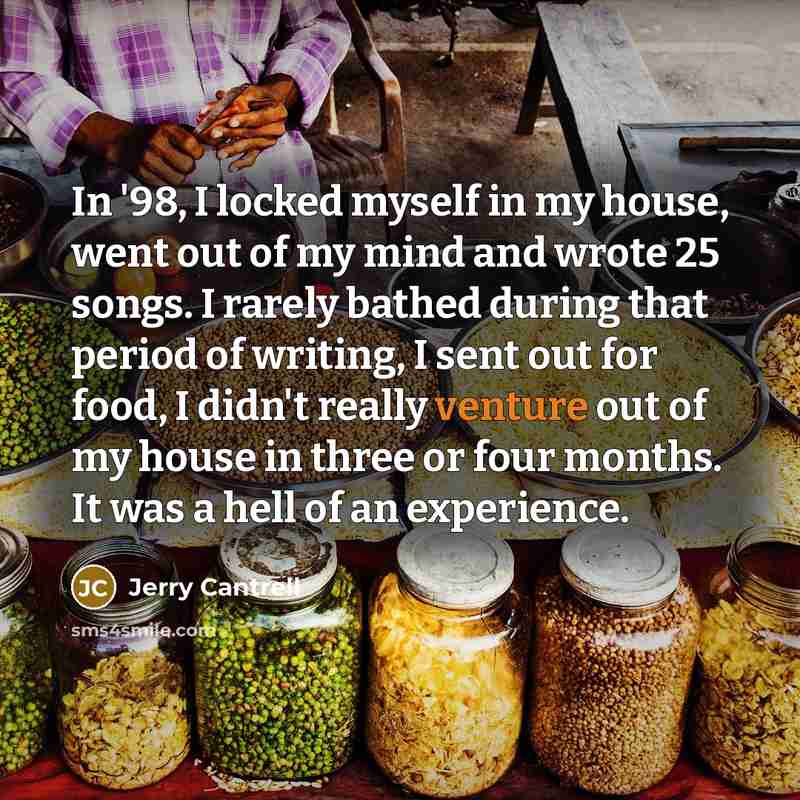 “In '98, I locked myself in my house, went out…” quote by Jerry Cantrell