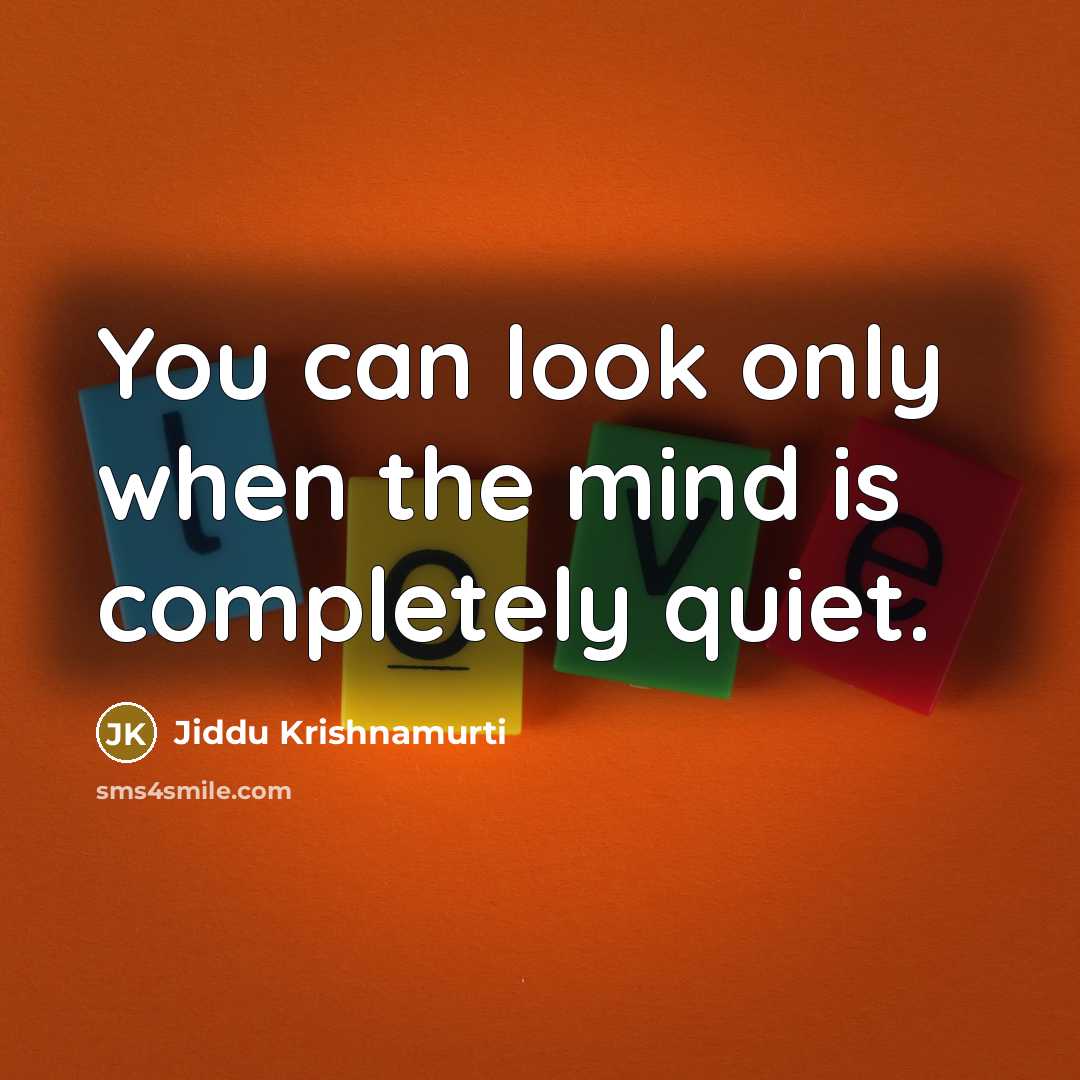 “You can look only when the mind is completely quiet.…” quote by Jiddu Krishnamurti