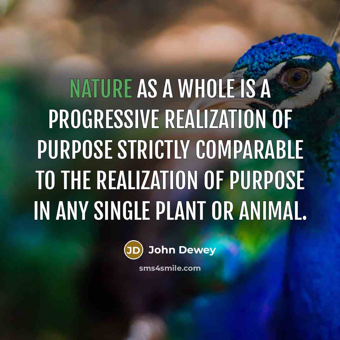 “Nature as a whole is a progressive realization of purpose…” quote by John Dewey
