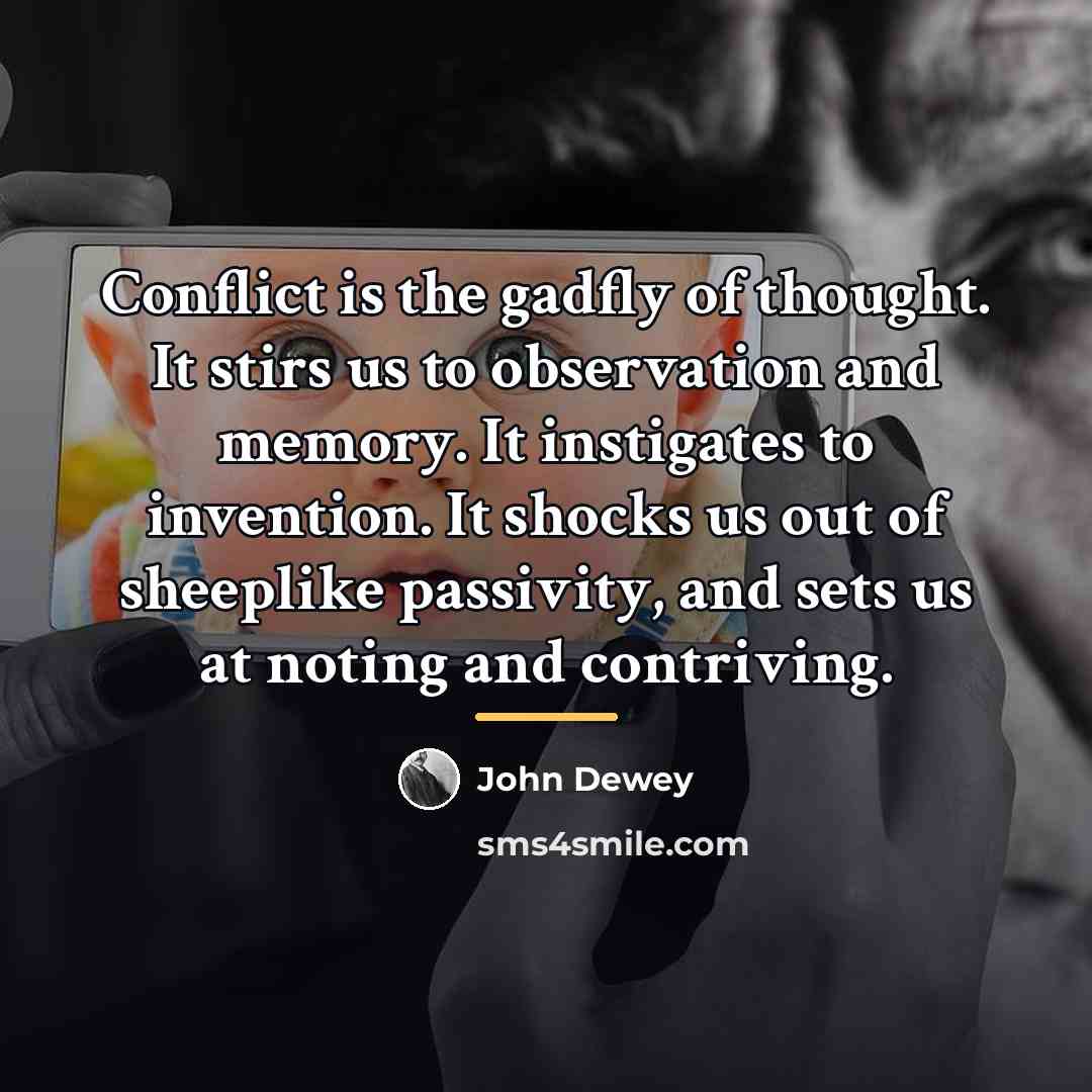 “Conflict is the gadfly of thought. It stirs us to…” quote by John Dewey