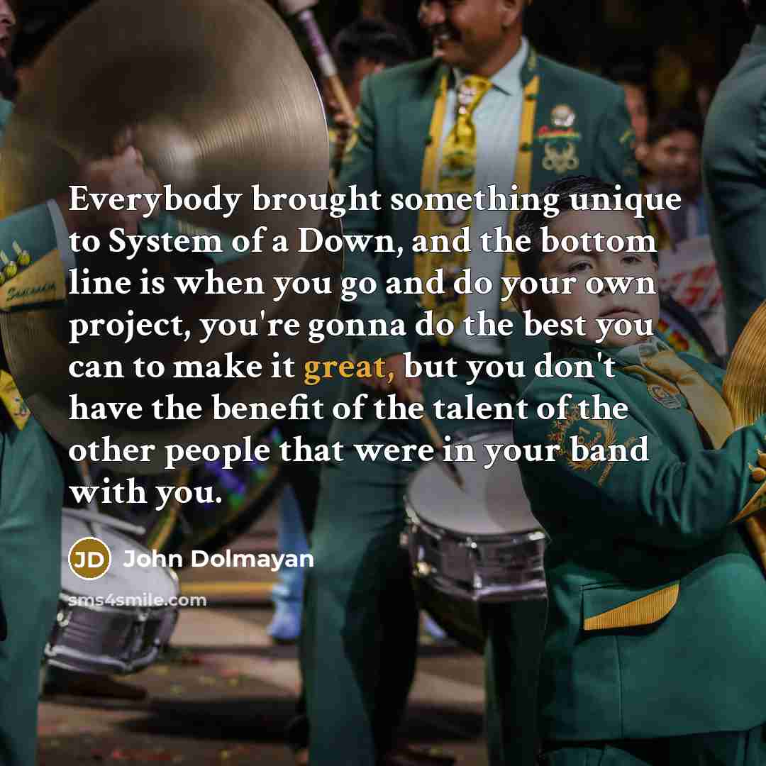 “Everybody brought something unique to System of a Down, and…” quote by John Dolmayan