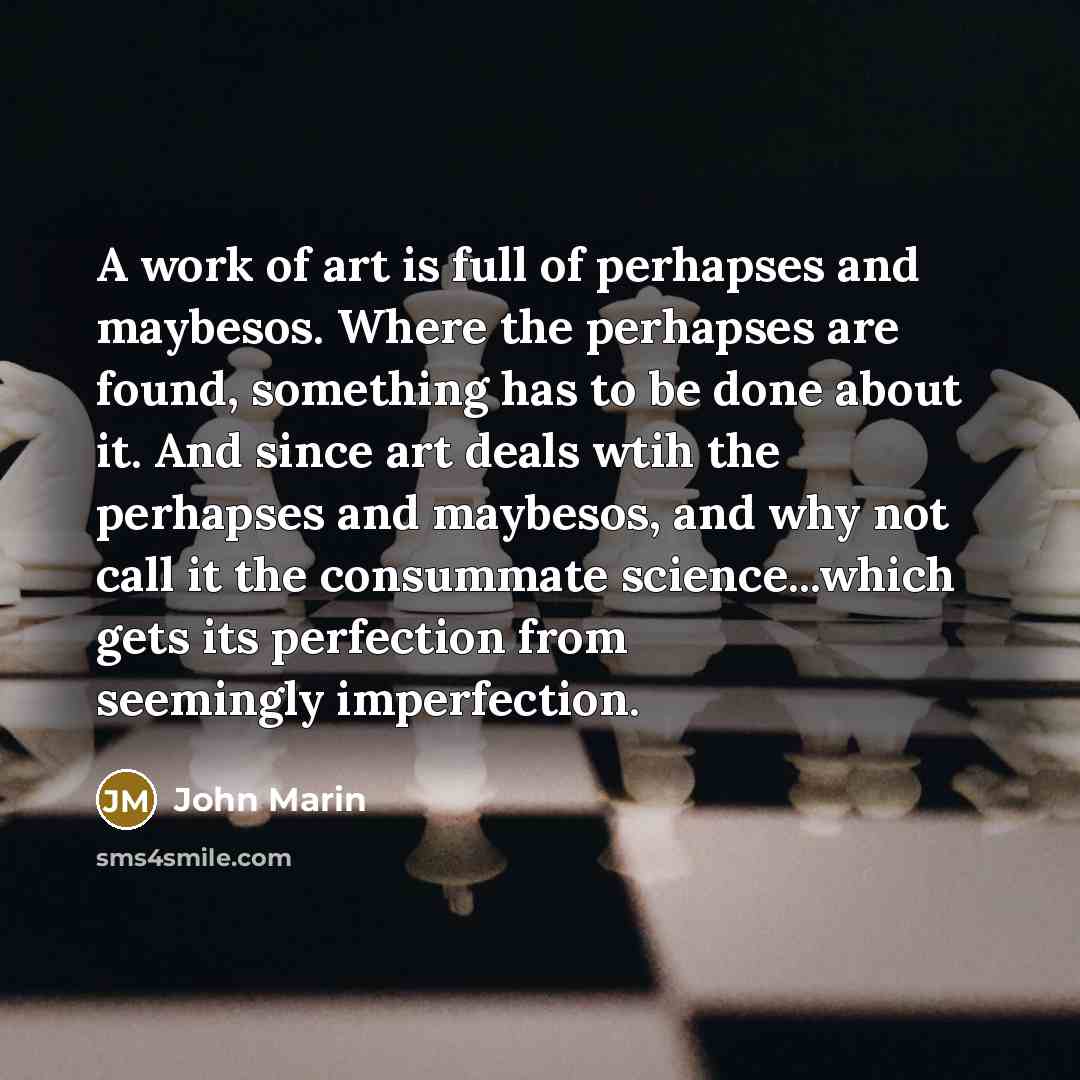 “A work of art is full of perhapses and maybesos.…” quote by John Marin