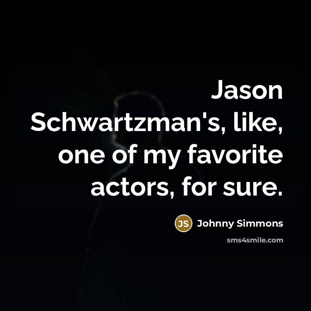 “Jason Schwartzman's, like, one of my favorite actors, for sure.…” quote by Johnny Simmons