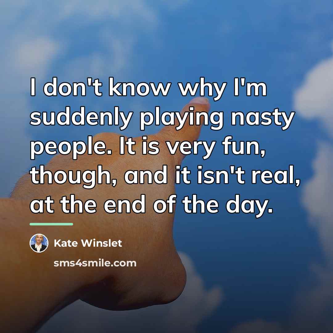 “I don't know why I'm suddenly playing nasty people. It…” quote by Kate Winslet