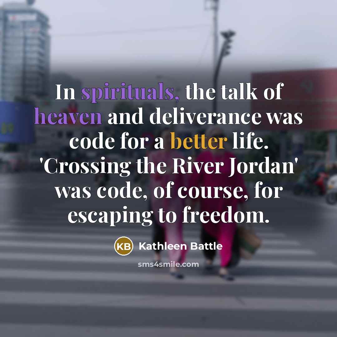 “In spirituals, the talk of heaven and deliverance was code…” quote by Kathleen Battle