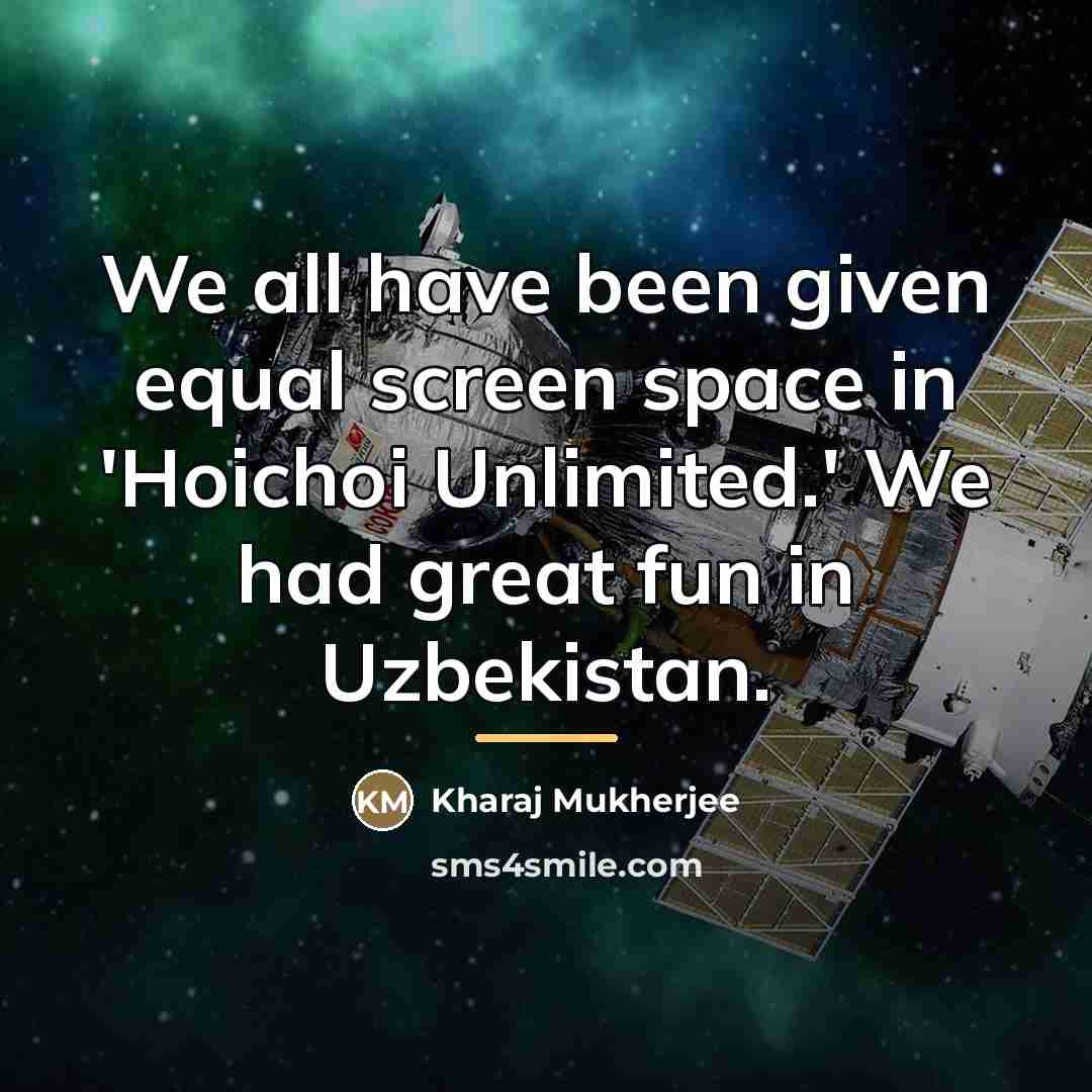 “We all have been given equal screen space in 'Hoichoi…” quote by Kharaj Mukherjee