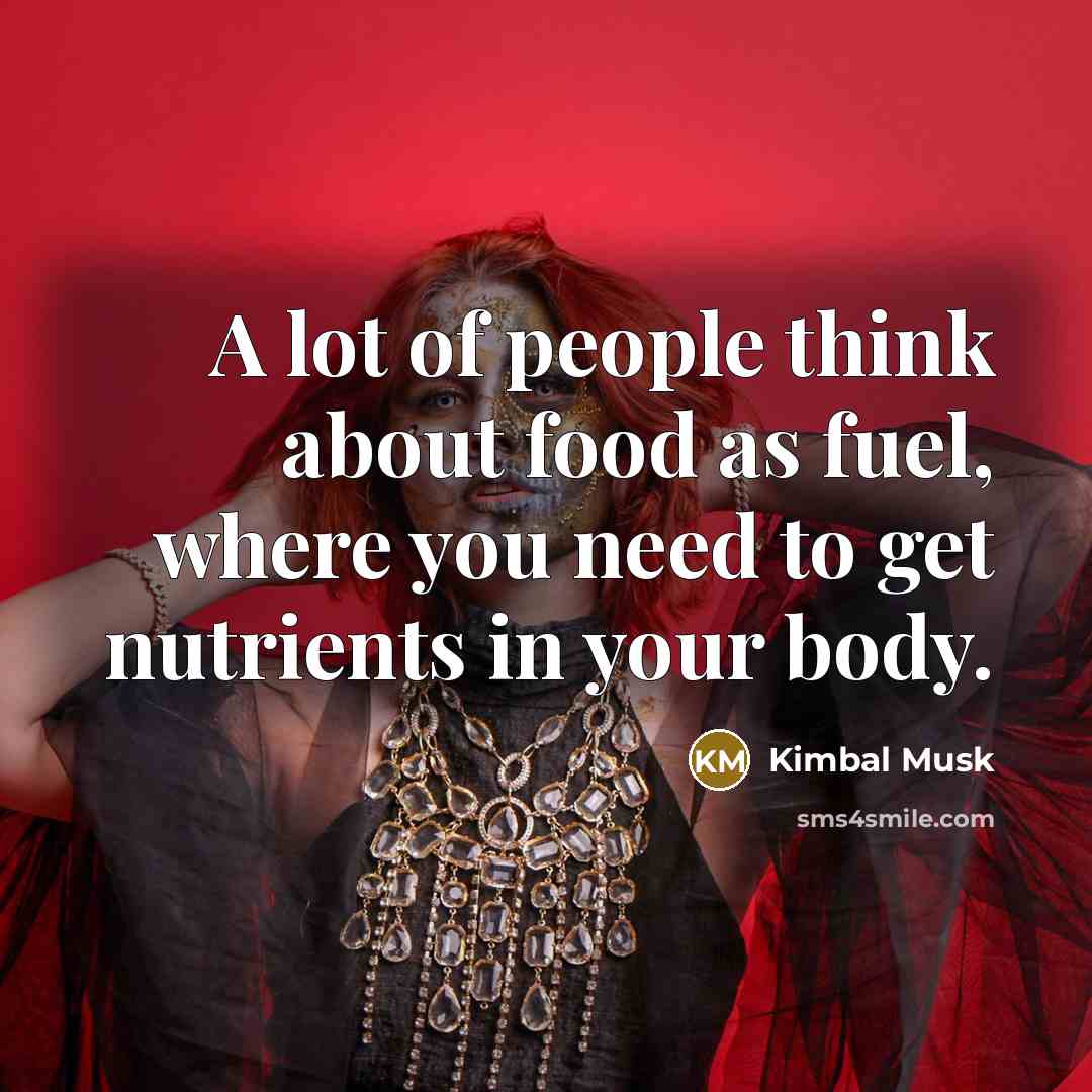 “A lot of people think about food as fuel, where…” quote by Kimbal Musk