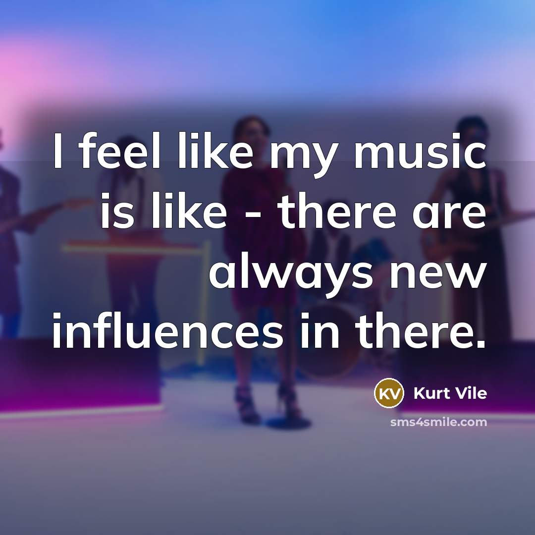 “I feel like my music is like - there are…” quote by Kurt Vile