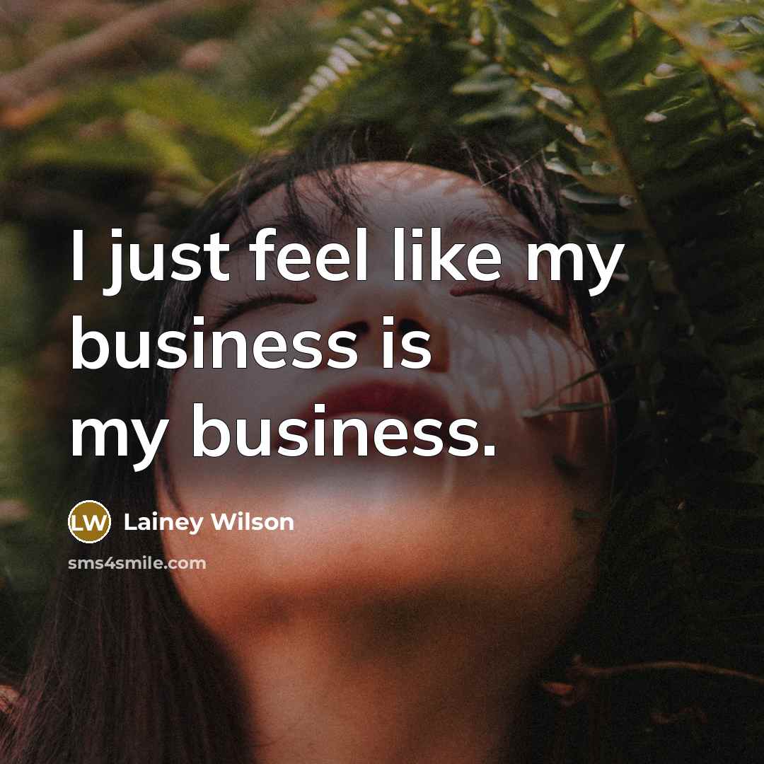 “I just feel like my business is my business.…” quote by Lainey Wilson