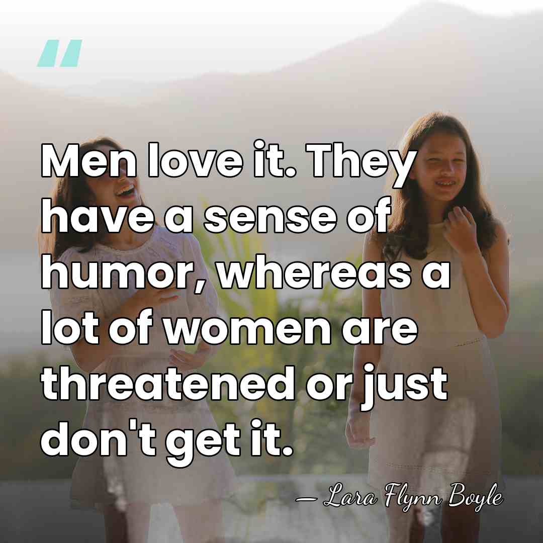 Men love it. They have a sense of humor, whereas a lot&hellip; - Lara Flynn Boyle