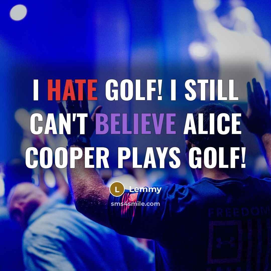 “I hate golf! I still can't believe Alice Cooper plays…” quote by Lemmy