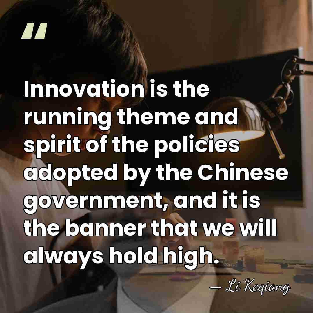 Innovation is the running theme and spirit of the policies adopted by&hellip; - Li Keqiang