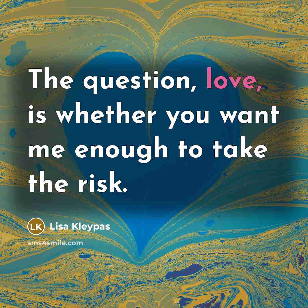 “The question, love, is whether you want me enough to…” quote by Lisa Kleypas