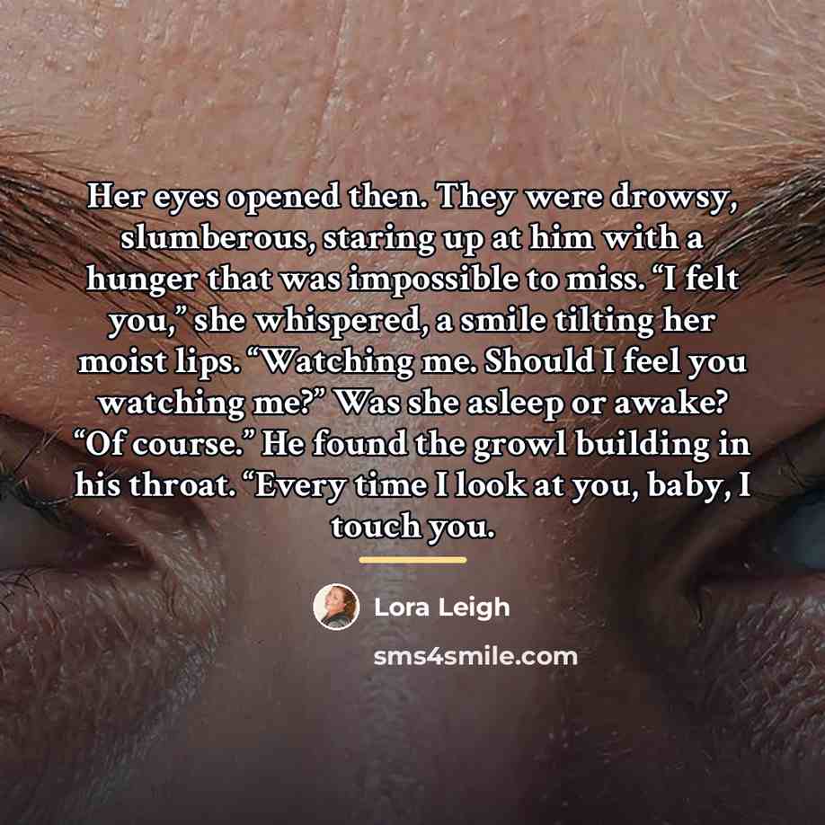 “Her eyes opened then. They were drowsy, slumberous, staring up…” quote by Lora Leigh