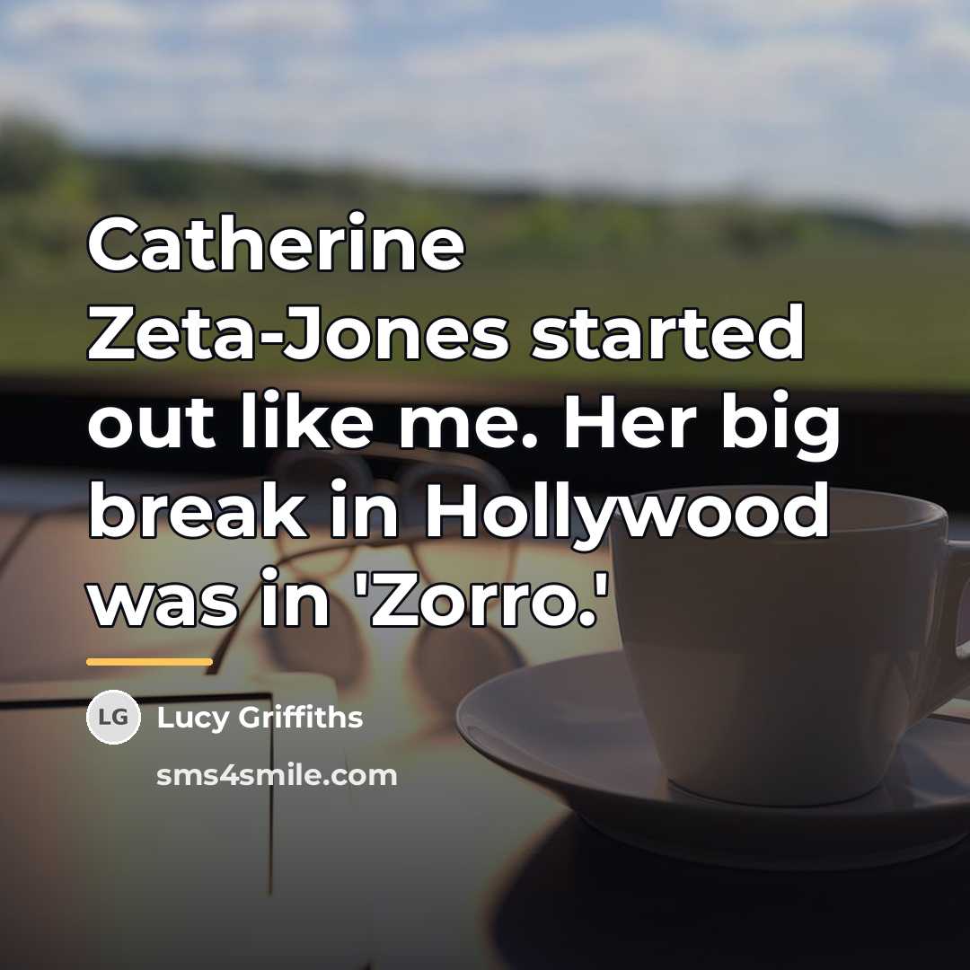 “Catherine Zeta-Jones started out like me. Her big break in…” quote by Lucy Griffiths