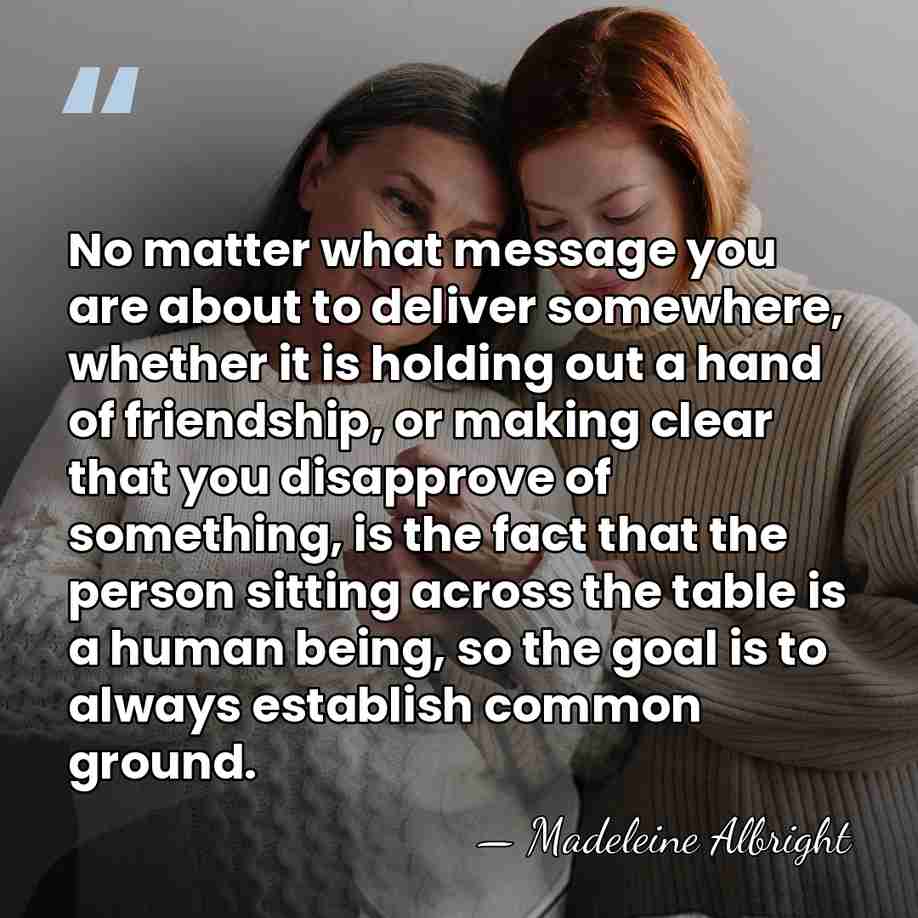 No matter what message you are about to deliver somewhere, whether it&hellip; - Madeleine Albright