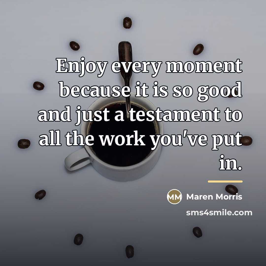 “Enjoy every moment because it is so good and just…” quote by Maren Morris