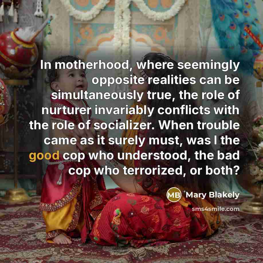 “In motherhood, where seemingly opposite realities can be simultaneously true,…” quote by Mary Blakely