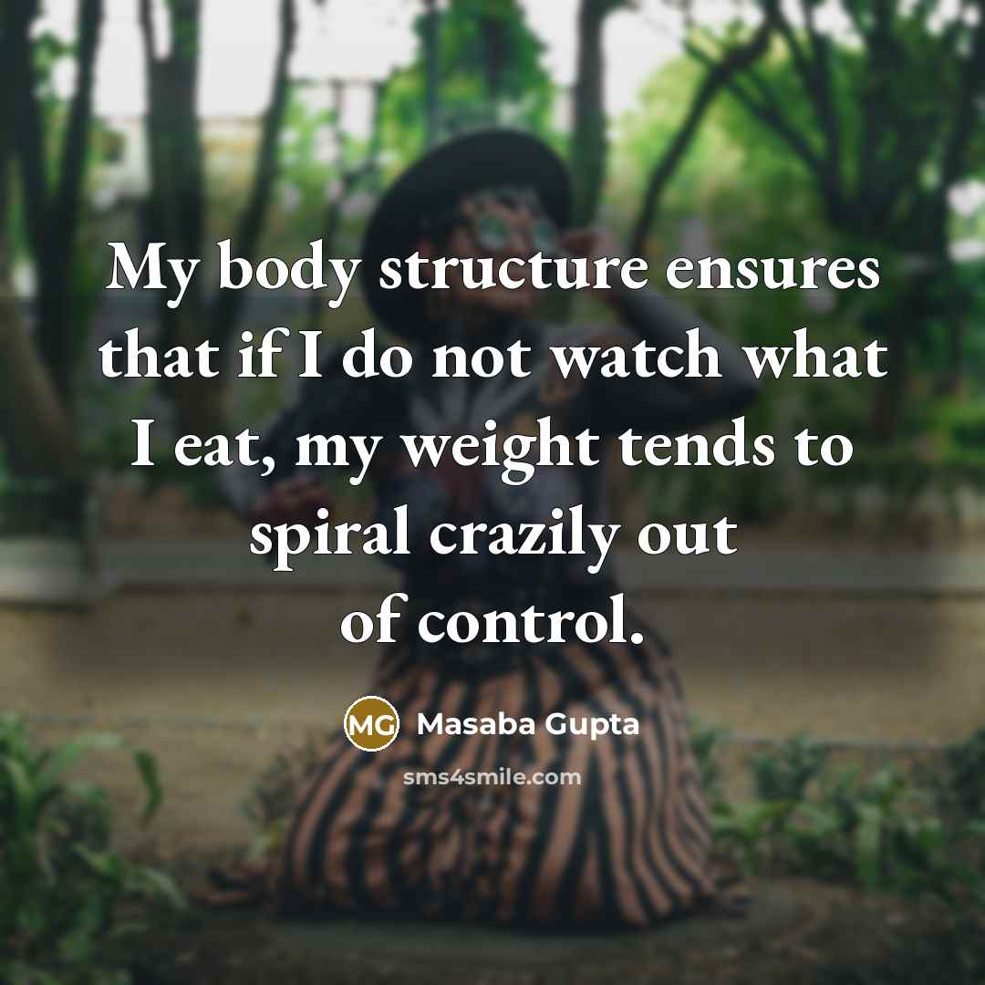 “My body structure ensures that if I do not watch…” quote by Masaba Gupta