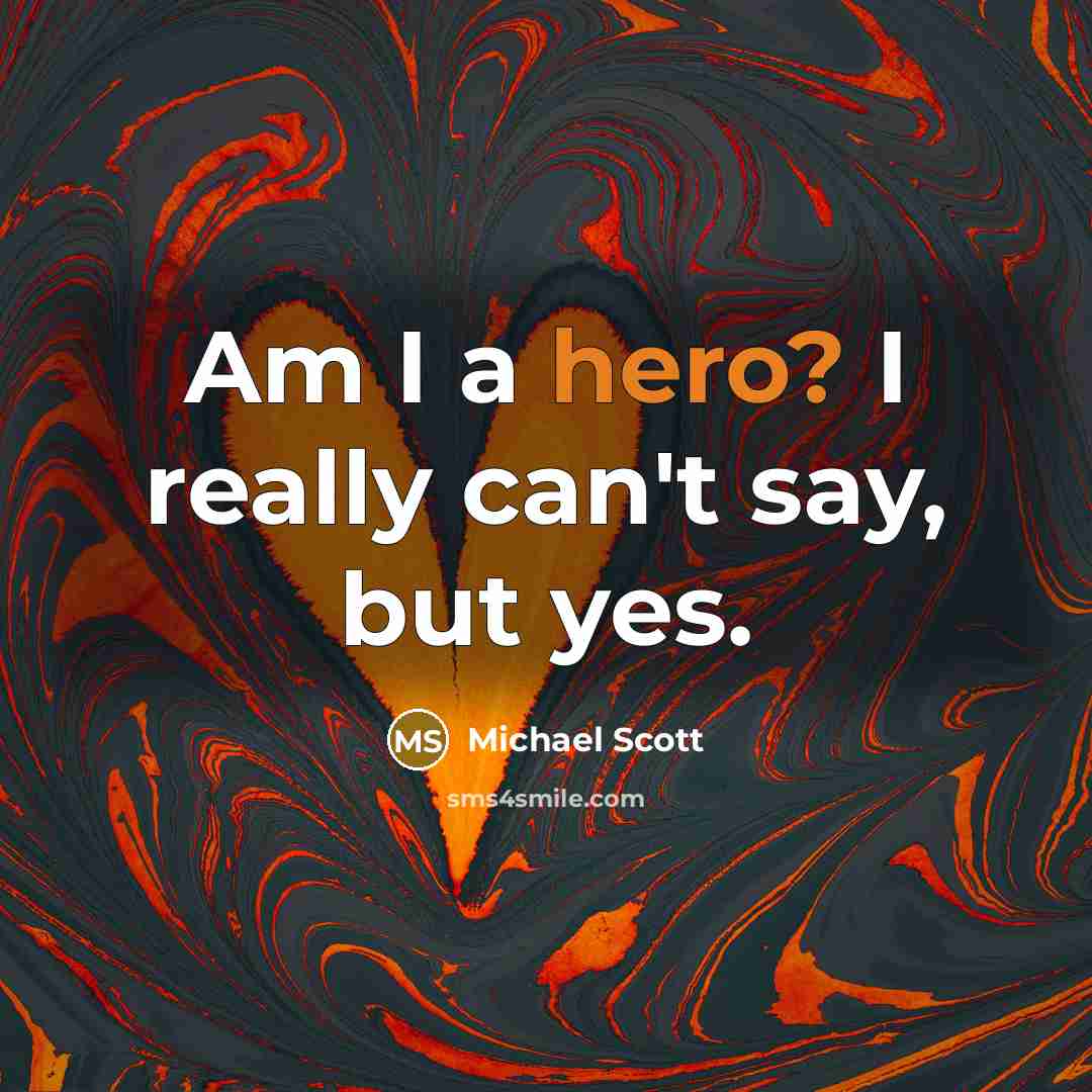 “Am I a hero? I really can't say, but yes.…” quote by Michael Scott