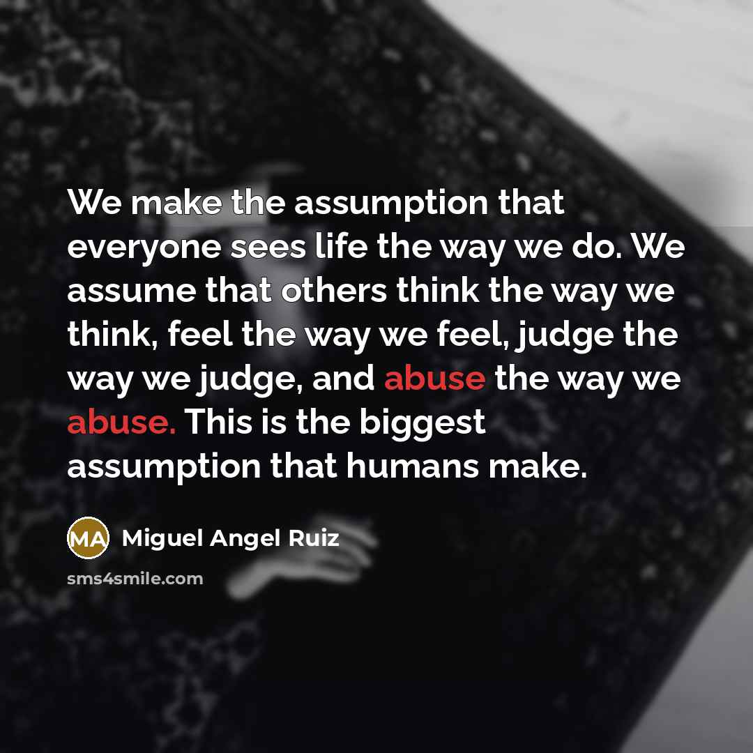 “We make the assumption that everyone sees life the way…” quote by Miguel Angel Ruiz