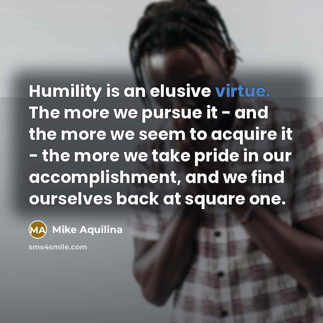“Humility is an elusive virtue. The more we pursue it…” quote by Mike Aquilina