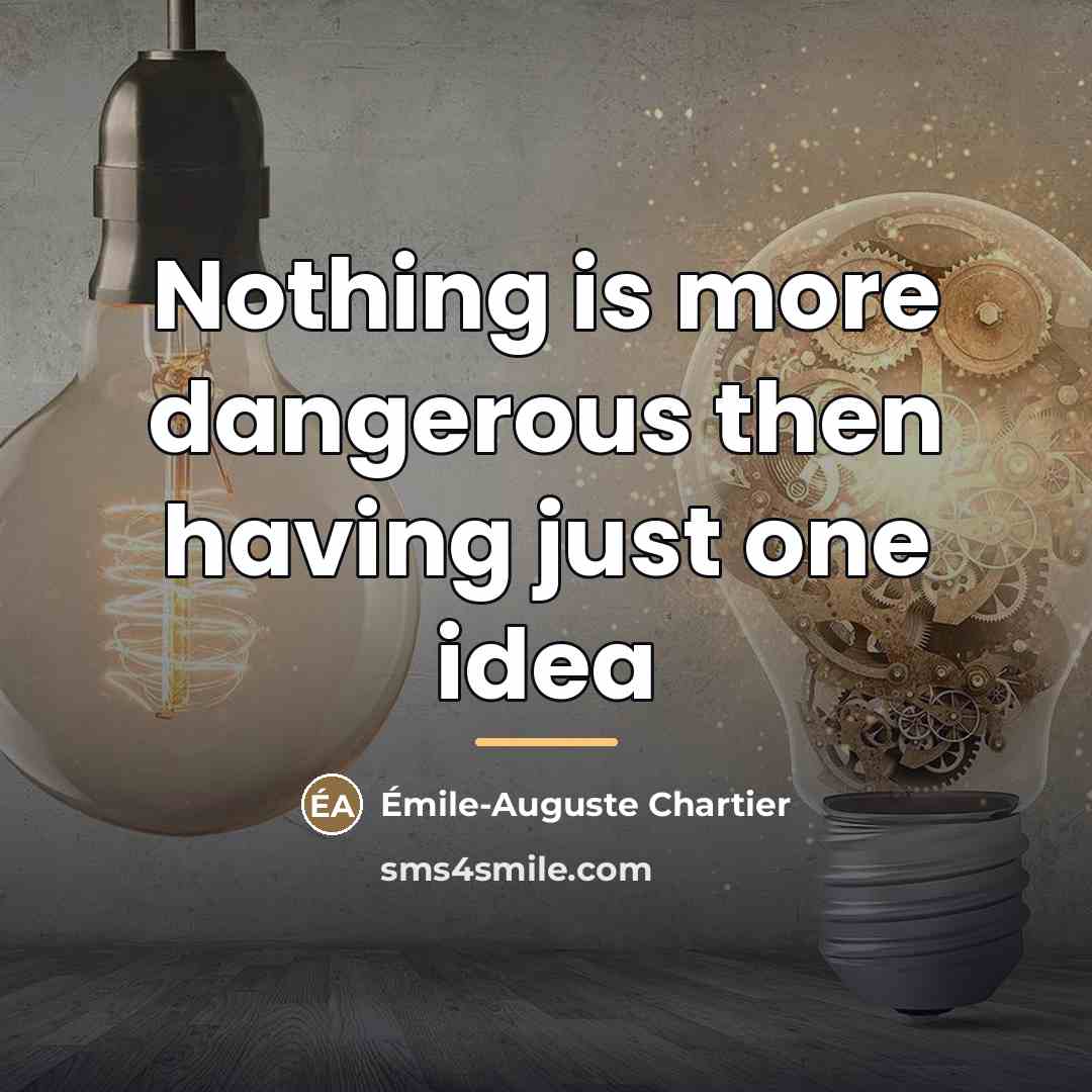 “Nothing is more dangerous then having just one idea…” quote by Anonymous
