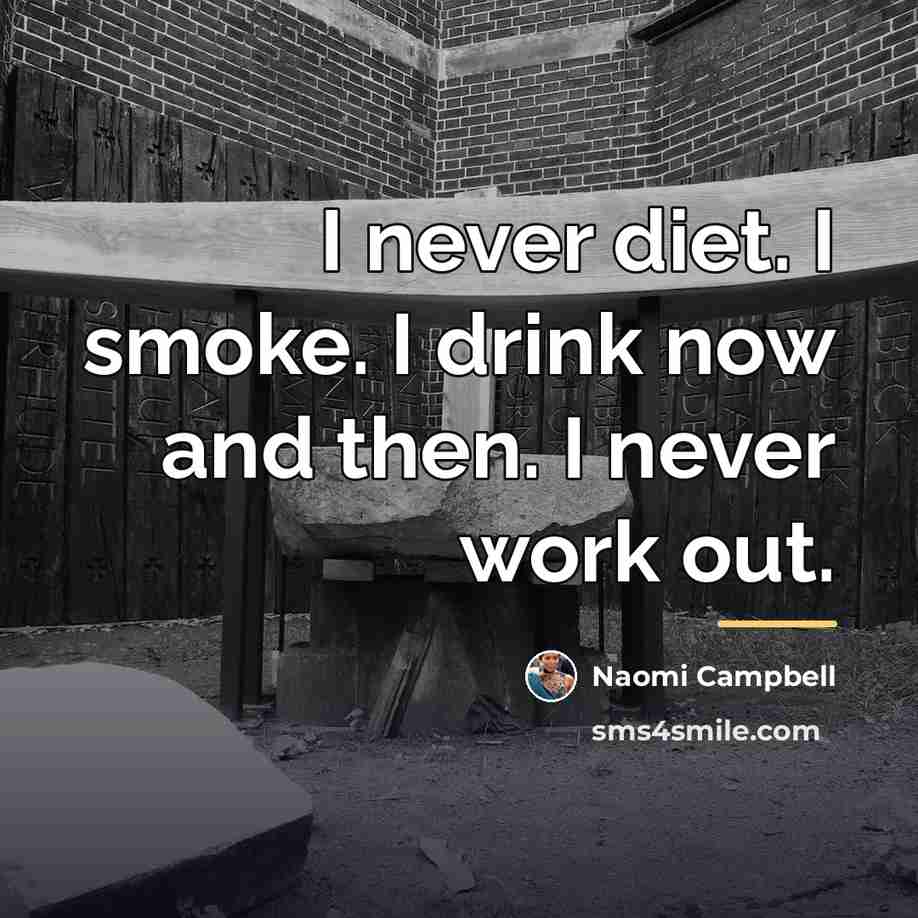 “I never diet. I smoke. I drink now and then.…” quote by Naomi Campbell