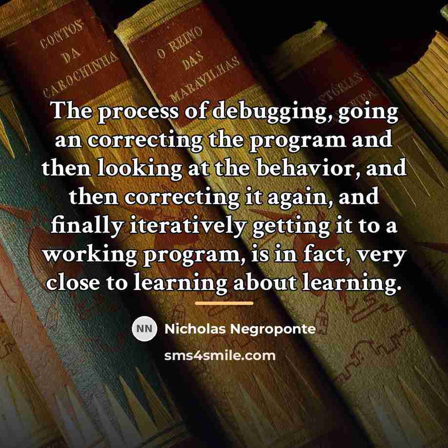 “The process of debugging, going an correcting the program and…” quote by Nicholas Negroponte