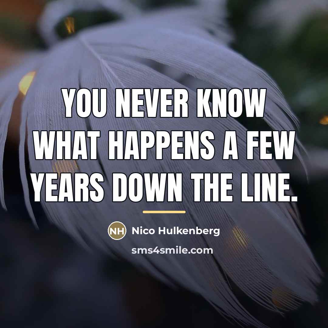 “You never know what happens a few years down the…” quote by Nico Hulkenberg