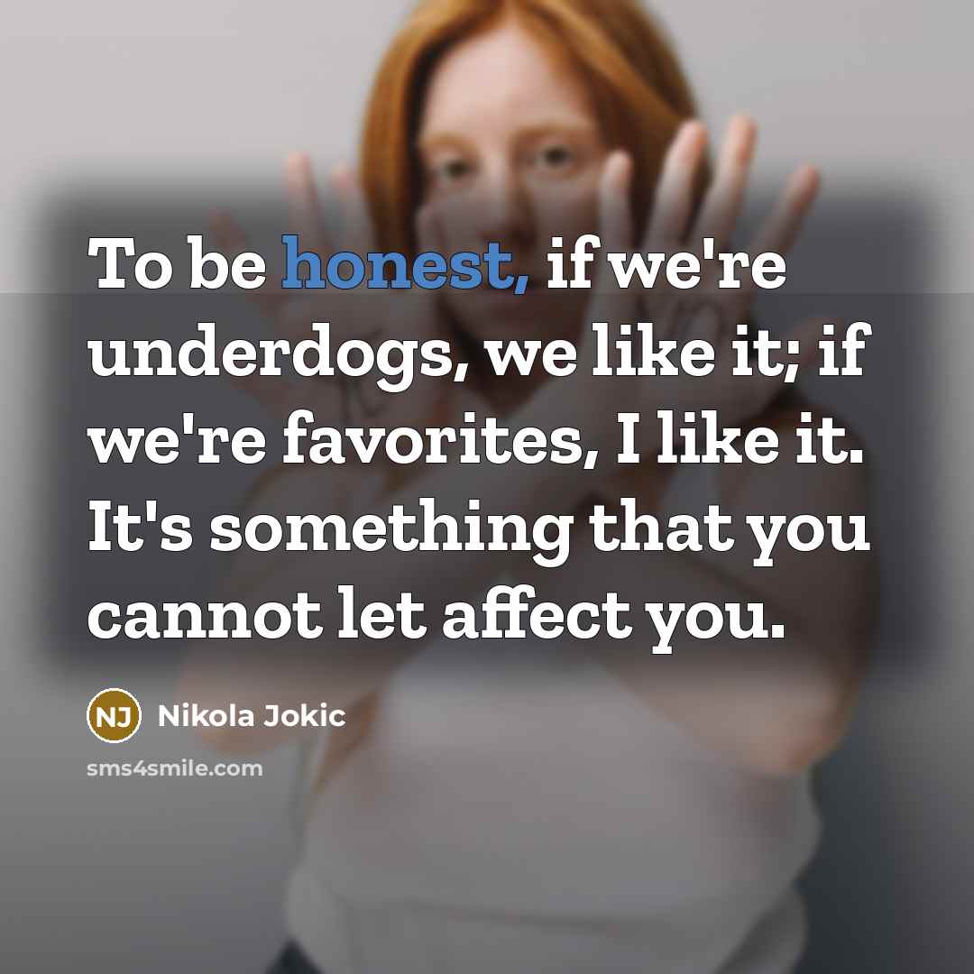 “To be honest, if we're underdogs, we like it; if…” quote by Nikola Jokic