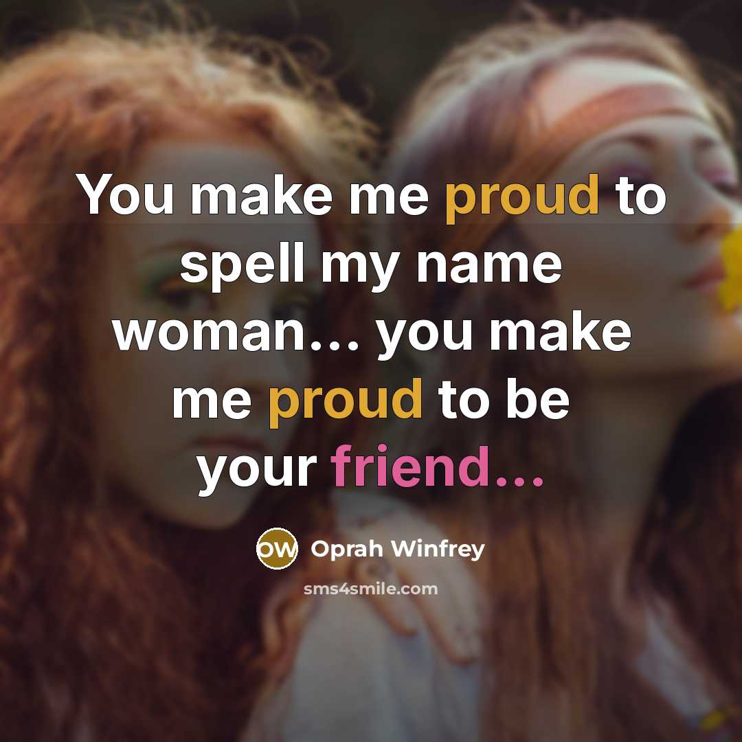 “You make me proud to spell my name woman... you…” quote by Oprah Winfrey