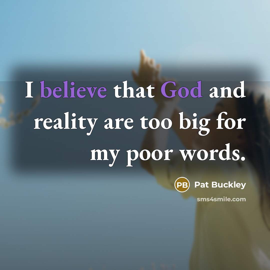“I believe that God and reality are too big for…” quote by Pat Buckley