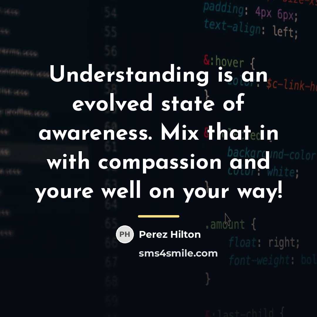 “Understanding is an evolved state of awareness. Mix that in…” quote by Perez Hilton