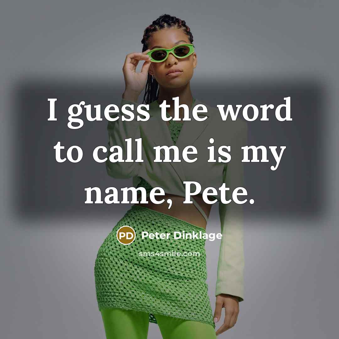 “I guess the word to call me is my name,…” quote by Peter Dinklage