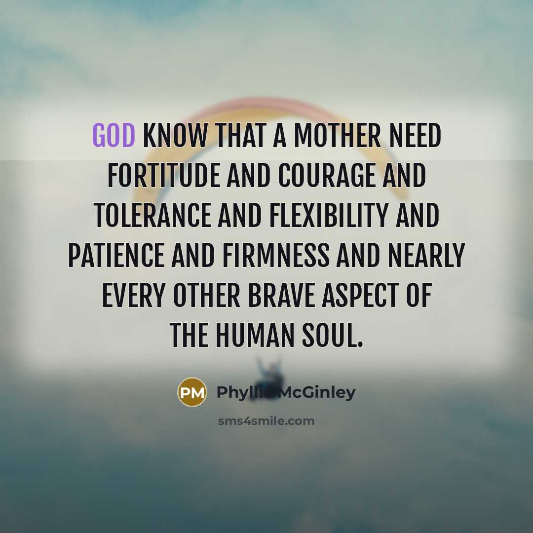 “God know that a mother need fortitude and courage and…” quote by Phyllis McGinley