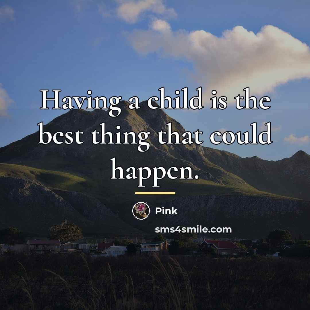 “Having a child is the best thing that could happen.…” quote by Pink