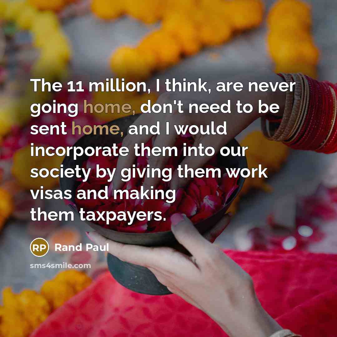 “The 11 million, I think, are never going home, don't…” quote by Rand Paul