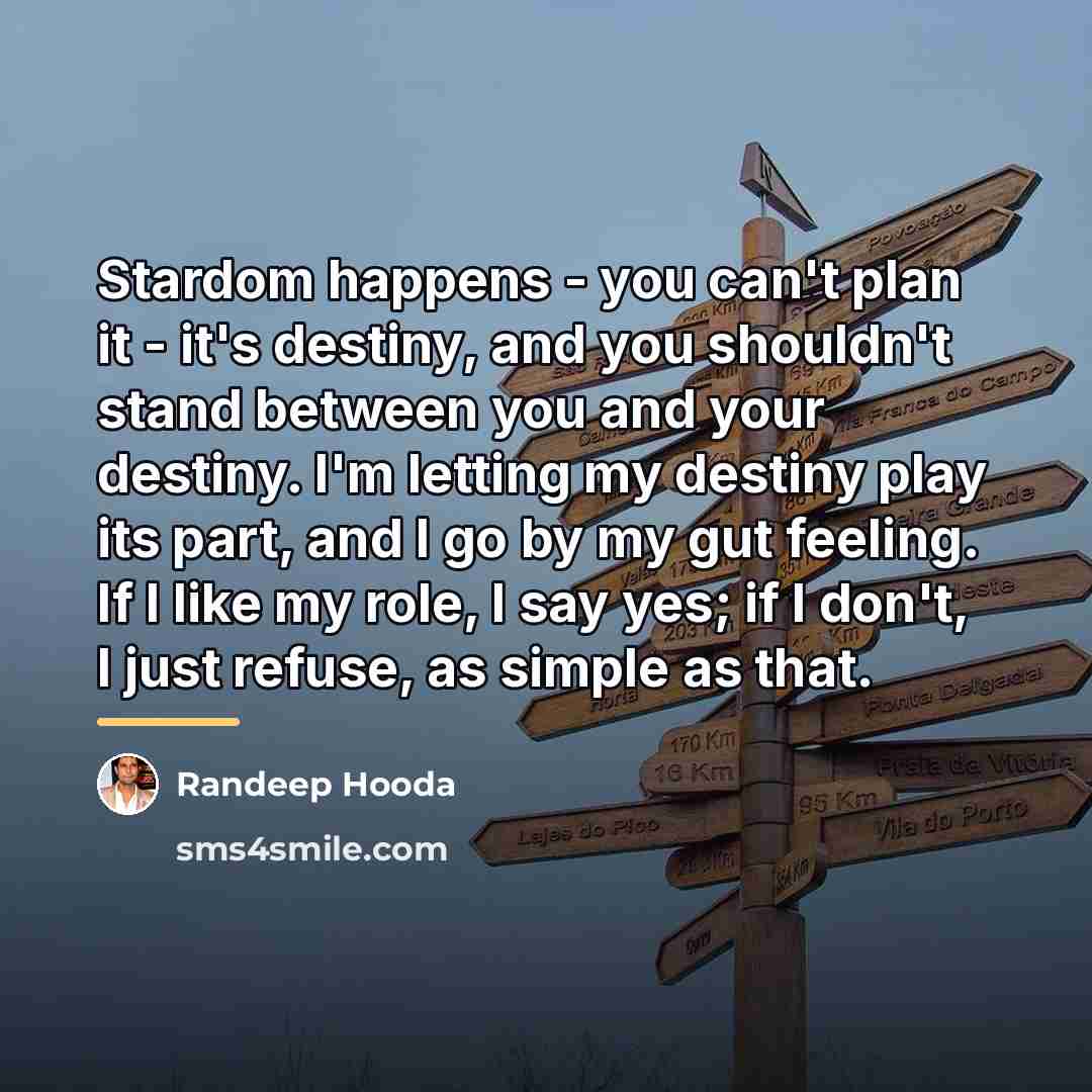 “Stardom happens - you can't plan it - it's destiny,…” quote by Randeep Hooda