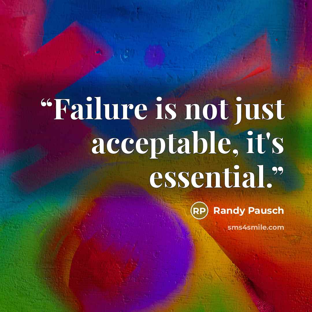 “Failure is not just acceptable, it's essential.” quote by Randy Pausch
