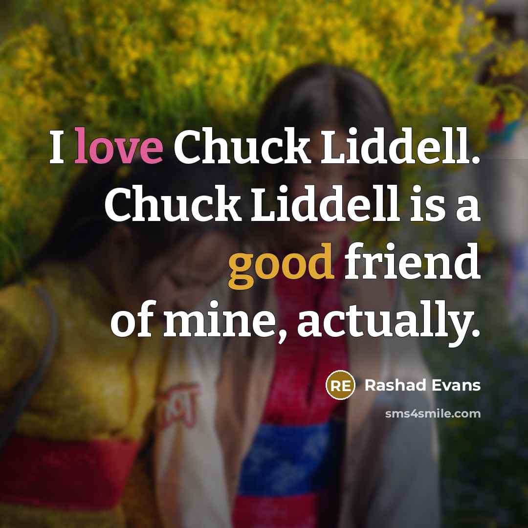 “I love Chuck Liddell. Chuck Liddell is a good friend…” quote by Rashad Evans