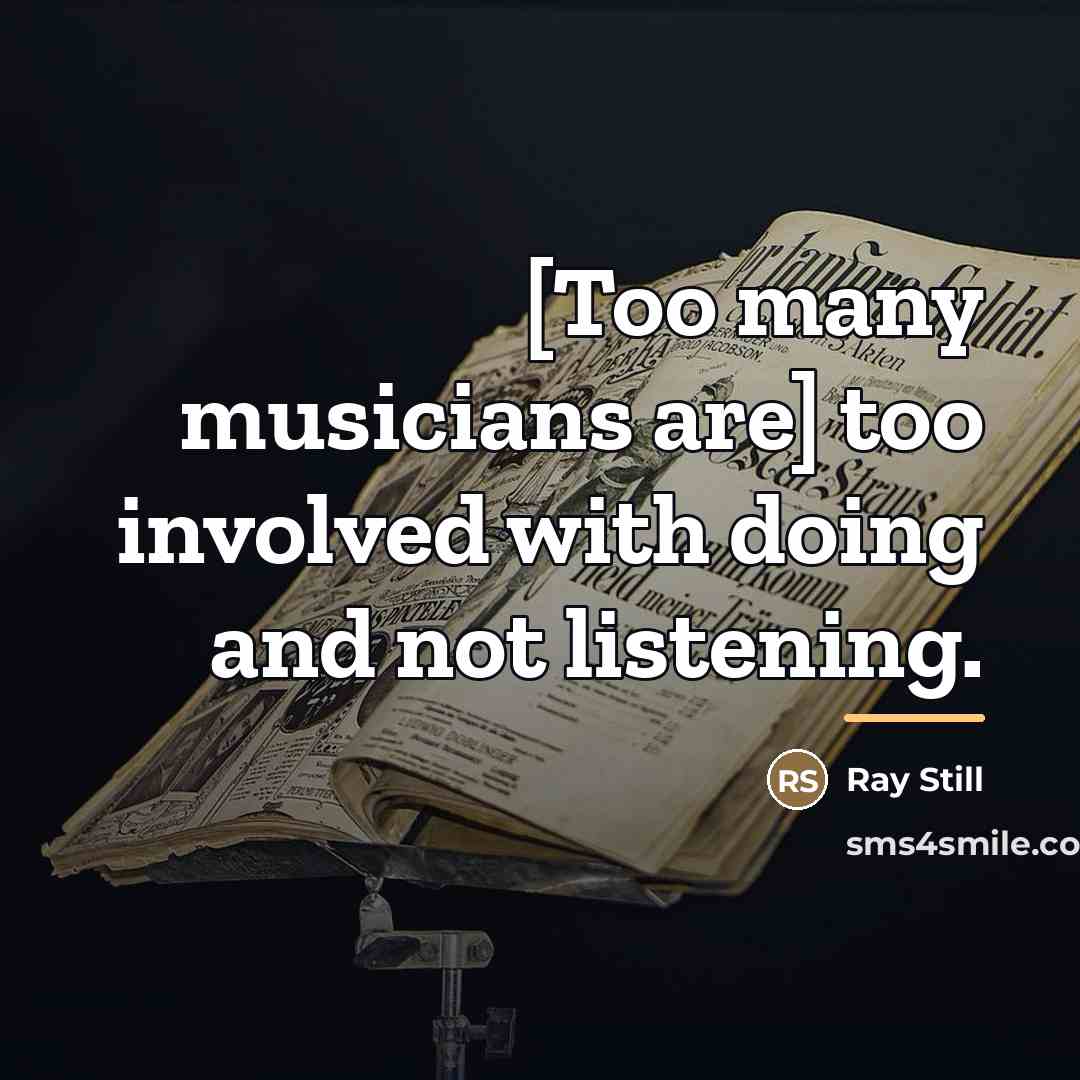 “[Too many musicians are] too involved with doing and not…” quote by Ray Still