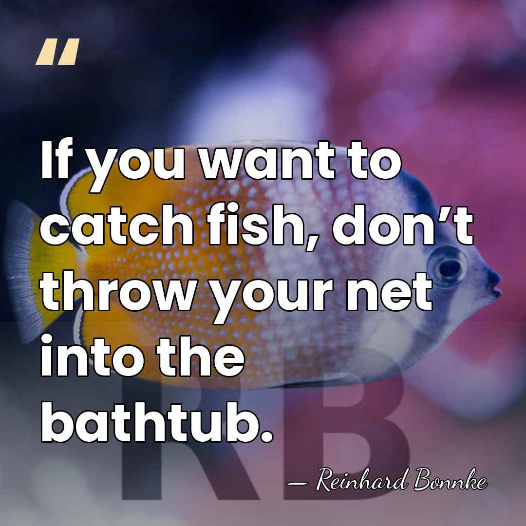 If you want to catch fish, don’t throw your net into the&hellip; - Reinhard Bonnke