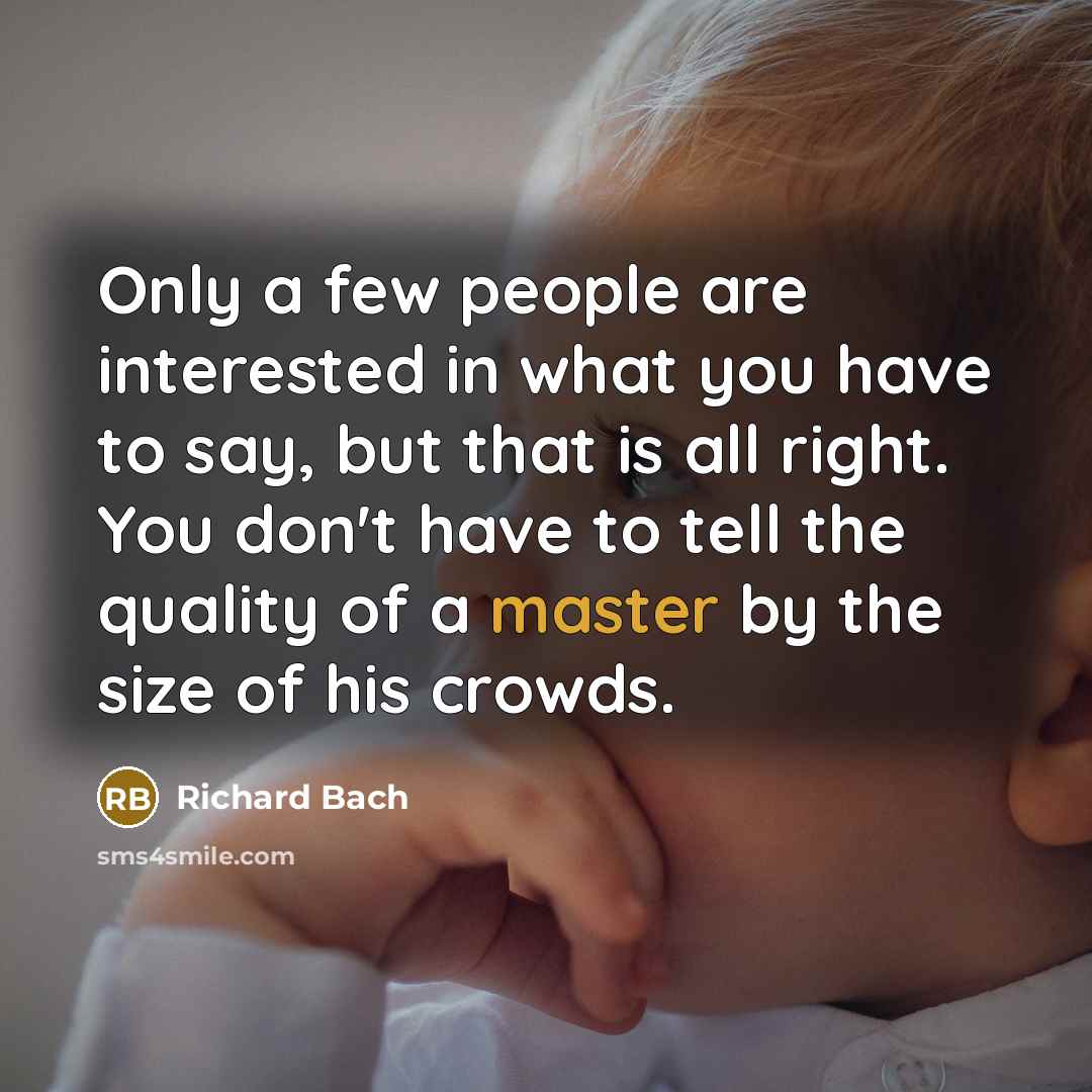 “Only a few people are interested in what you have…” quote by Richard Bach