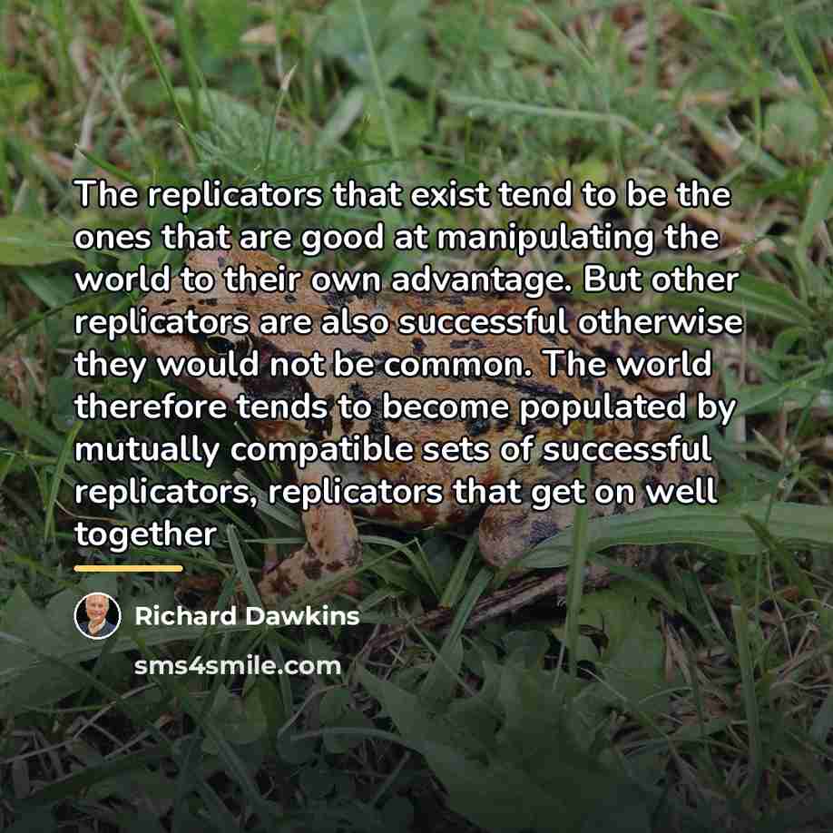 “The replicators that exist tend to be the ones that…” quote by Richard Dawkins